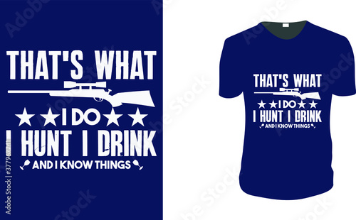 That's What I Do I Hunt I Drink And I Know Things. Hunting T-Shirt, Hunting Vector graphic for t shirt. Vector graphic, typographic poster or t-shirt. Hunting style background.