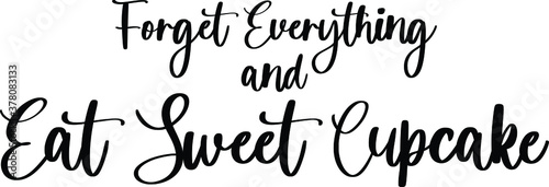 Forget Everything and Eat Sweet Cupcake Handwritten Typography Black Color Text On White Background