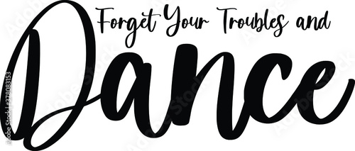 Forget Your Troubles and Dance Handwritten Typography Black Color Text On White Background