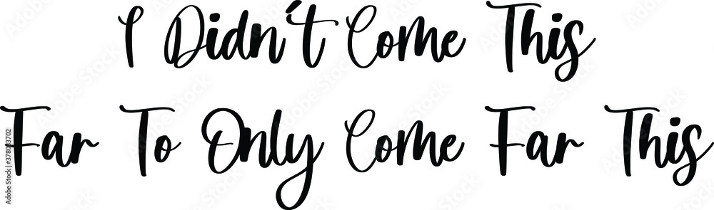 I Didn’t Come This Far To Only Come Far This Handwritten Typography Black Color Text On White Background I Didn’t Come This Far To Only Come Far This Handwritten Typography Black Color Text On White Background