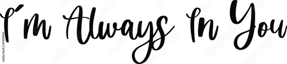 I’m Always In You Handwritten Typography Black Color Text On White Background I’m Always In You Handwritten Typography Black Color Text On White Background