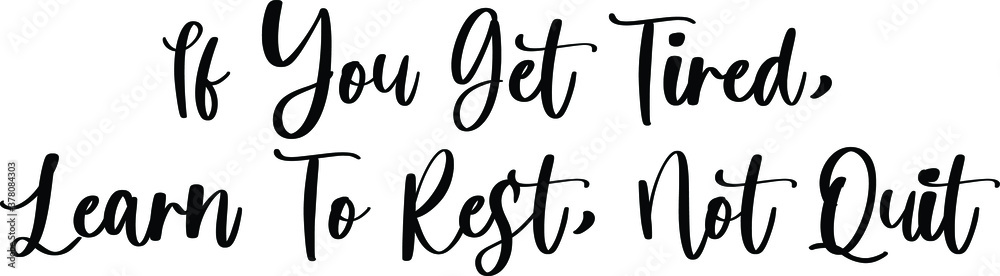 Obraz premium If You Get Tired, Learn To Rest, Not Quit Handwritten Typography Black Color Text On White Background