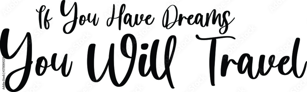 If You Have Dreams You Will Travel Handwritten Typography Black Color Text On White Background If You Have Dreams You Will Travel Handwritten Typography Black Color Text On White Background