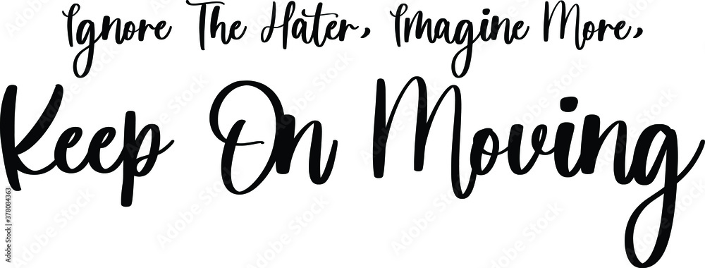 Ignore The Hater, Imagine More, Keep On Moving Handwritten Typography Black Color Text On White Background Ignore The Hater, Imagine More, Keep On Moving Handwritten Typography Black Color Text On White Background