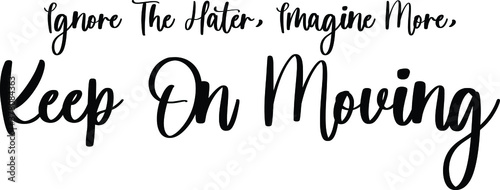 Ignore The Hater, Imagine More, Keep On Moving Handwritten Typography Black Color Text On White Background