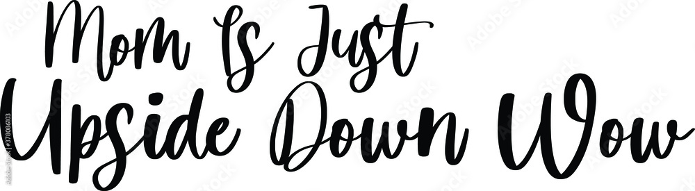 Mom Is Just Upside down Wow Typography Black Color Text On White Background Mom Is Just Upside down Wow Typography Black Color Text On White Background