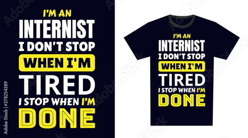 Internist T Shirt Design Typography. I 'm an Internist I Don't Stop When I'm Tired, I Stop When I'm Done T Shirt Design