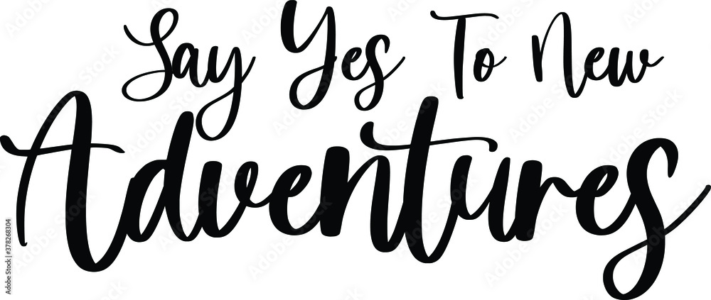 Say Yes To New Adventures Calligraphy Black Color Text On White Background