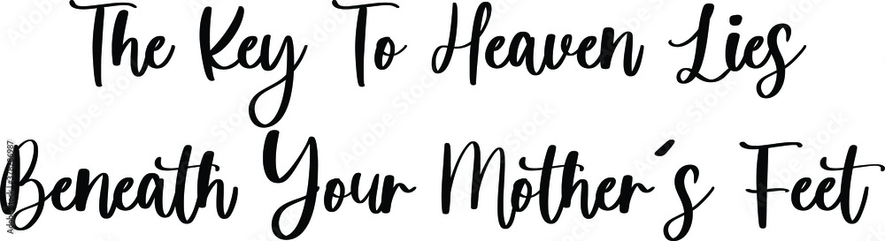 The Key To Heaven Lies Beneath Your Mother's Feet Handwritten Typography Black Color Text On White Background The Key To Heaven Lies Beneath Your Mother's Feet Handwritten Typography Black Color Text On White Background