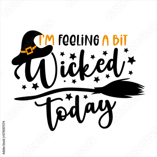 I'm feeling a bit wicked today - funny Halloween text with witch hat and broom. Good for t shirt print, poster,card, party decoration and gift design.