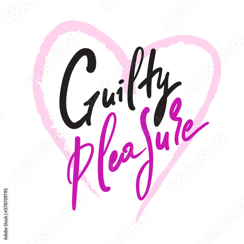 Guilty pleasure - simple inspire motivational quote. Youth slang. Hand drawn beautiful lettering. Print for inspirational poster, t-shirt, bag, cups, card, flyer, sticker, badge. Cute vector writing