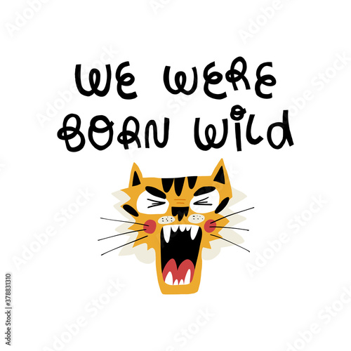 We were born wild cute lettering and the muzzle of a roaring tiger. Hand drawn vector illustration.