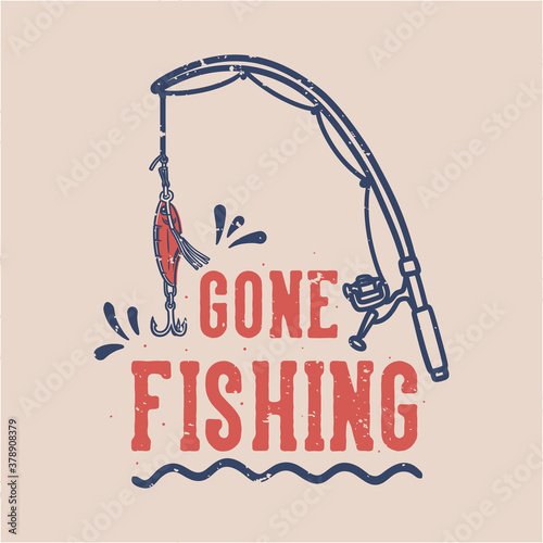 vintage slogan typography gone fishing for t shirt design
