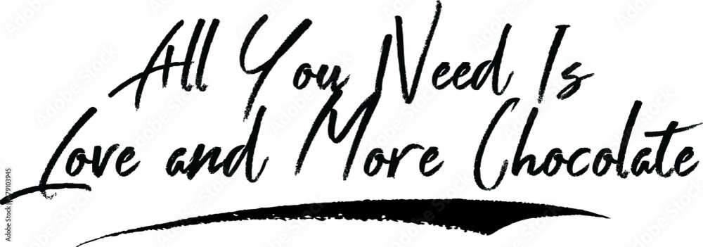  All You Need Is Love and More Chocolate Brush Calligraphy Handwritten Typography Text on
White Background