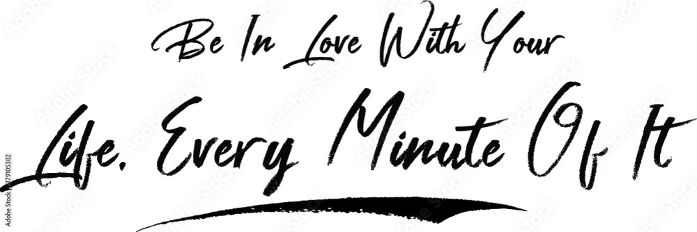 Be In Love with Your Life. Every Minute Of It Brush Calligraphy Handwritten Typography Text on
White Background
