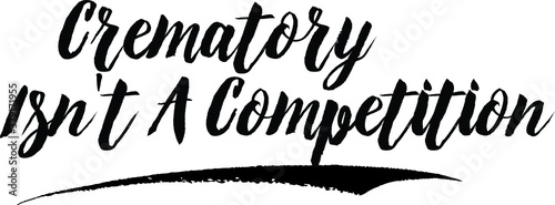 Crematory Isn't A Competition. Handwritten Font Calligraphy Black Color Text 
on White Background