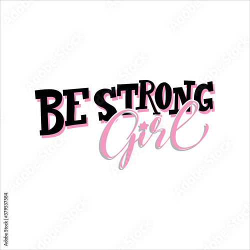 Be Strong girl - motivation quote. Hand drawn lettering quote. 