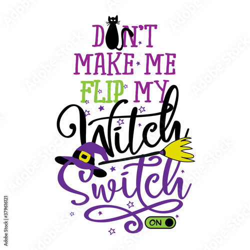 don't make me flip my witch switch - Halloween quote on white background with broom, bats and witch hat. Good for t-shirt, mug, scrap booking, gift, printing press. Holiday quotes. Witch's hat, broom.