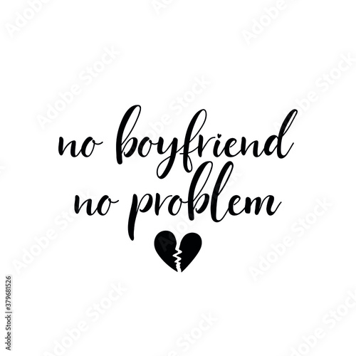 No boyfriend no problem. Vector illustration. Lettering. Ink illustration. t-shirt design