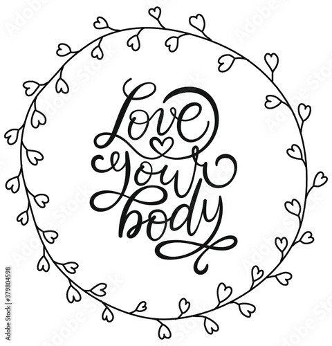 Love your body text. Motivational quote, handwritten calligraphy text for inspirational posters, cards and social media content. phrase isolated.