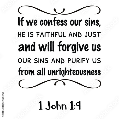If we confess our sins, he is faithful and just and will forgive us our sins and purify. Bible verse quote