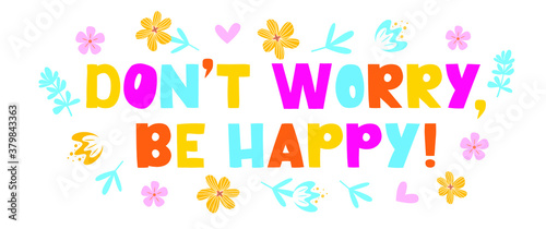 Don't worry - vector lettering, motivational phrase, positive emotions. Slogan, phrase or quote. Modern vector illustration for t-shirt, sweatshirt or other apparel print. 