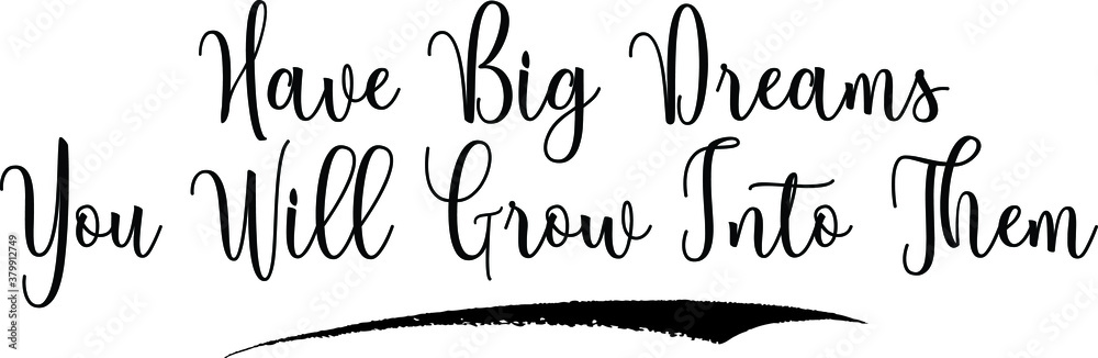 Have Big Dreams You Will Grow Into Them Calligraphy Handwritten Typography Text on
White Background