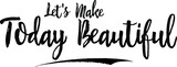 Let's Make Today Beautiful Calligraphy Handwritten Black Color Text On Yellow 
Background