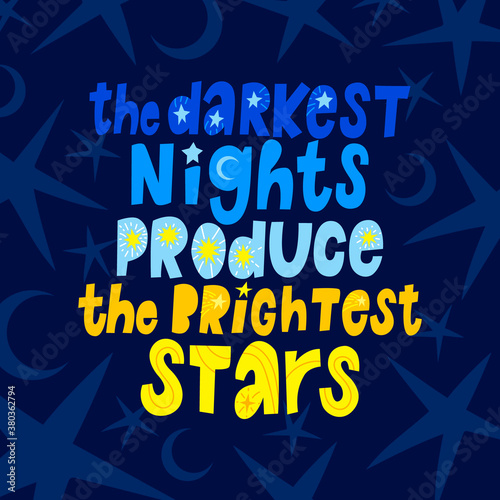Lettering quote The darkest nights produce the brightest stars. Positive inspirational phrase for posters. Hand drawn cute and bright illustration with text on midnight blue sky with stars and moon.
