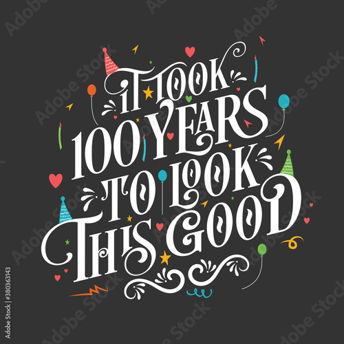 It took 100 years to look this good - 100 Birthday and 100 Anniversary celebration with beautiful calligraphic lettering design.