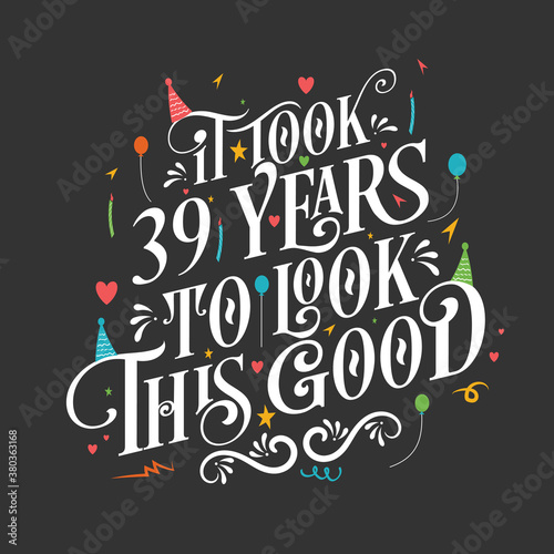 It took 39 years to look this good - 39 Birthday and 39 Anniversary celebration with beautiful calligraphic lettering design.