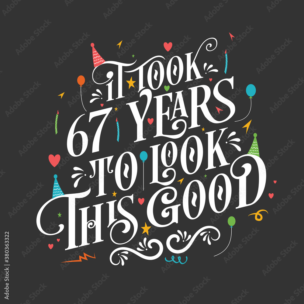 It took 67 years to look this good - 67 Birthday and 67 Anniversary celebration with beautiful calligraphic lettering design.