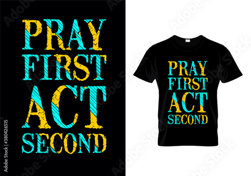 Pray First Act Second Typography T Shirt Design