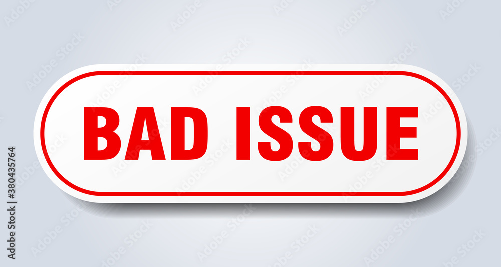 bad issue sign. rounded isolated button. white sticker bad issue sign. rounded isolated button. white sticker