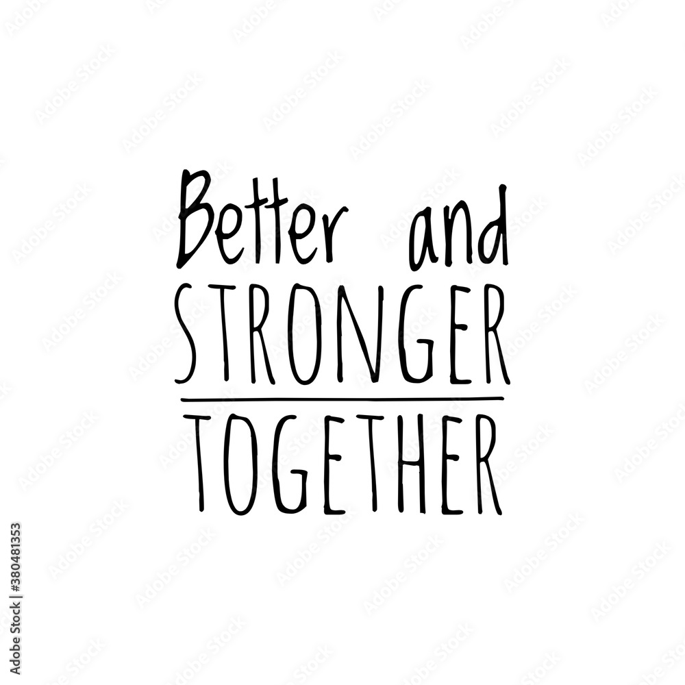 ''Better and stronger together'', quote illustration about togetherness