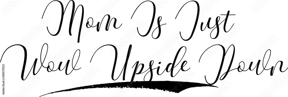 Mom Is Just Wow Upside Down Cursive Calligraphy Black Color Text On White Background Mom Is Just Wow Upside Down Cursive Calligraphy Black Color Text On White Background