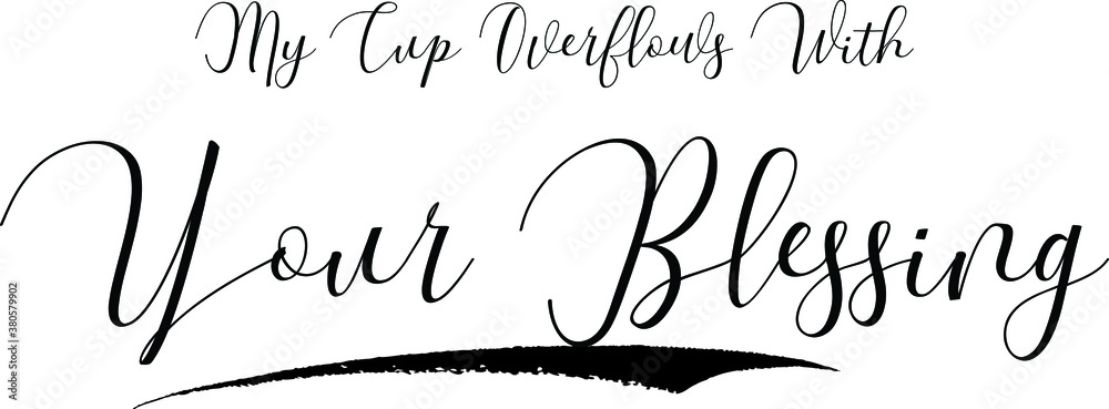 My Cup Overflows with Your Blessing Cursive Calligraphy Black Color Text On White Background My Cup Overflows with Your Blessing Cursive Calligraphy Black Color Text On White Background