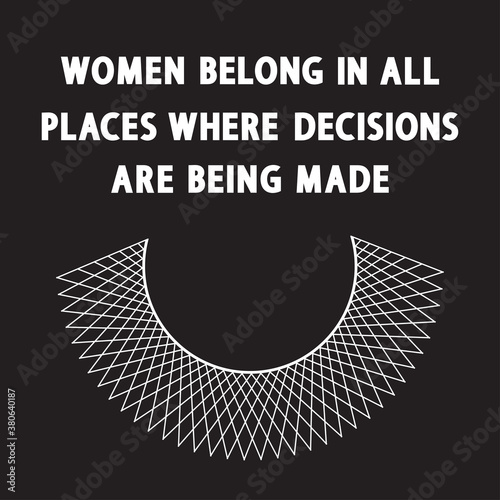 Women Belong In All Places Where Decisions Are Being Made lettering on white. Dissent collar  and black text isolated.