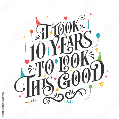 It took 10 years to look this good - 10 Birthday and 10 Anniversary celebration with beautiful calligraphic lettering design.