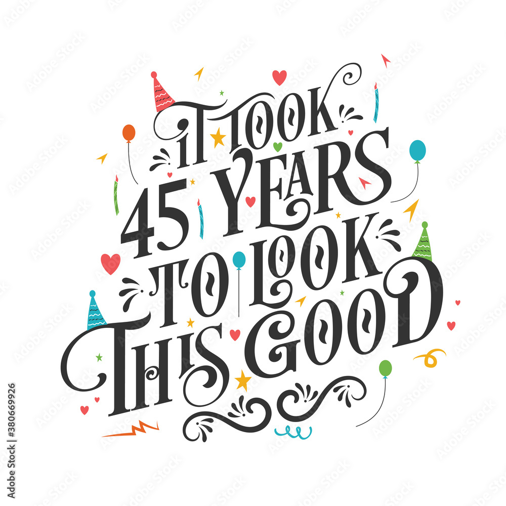 It took 45 years to look this good - 45 Birthday and 45 Anniversary celebration with beautiful calligraphic lettering design. It took 45 years to look this good - 45 Birthday and 45 Anniversary celebration with beautiful calligraphic lettering design.