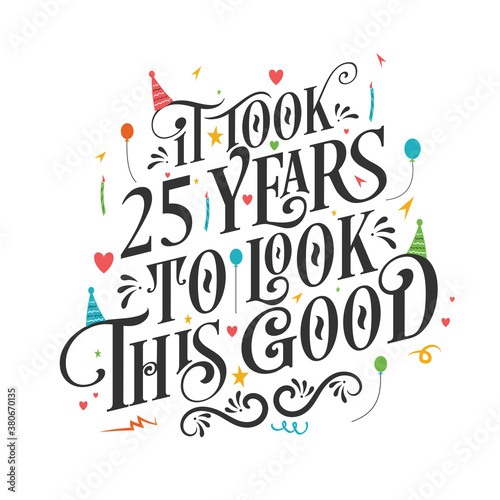 It took 25 years to look this good - 25 Birthday and 25 Anniversary celebration with beautiful calligraphic lettering design.