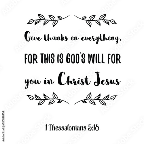 Give thanks in everything, for this is God’s will for you in Christ Jesus. Bible verse quote