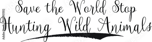 Save the World Stop Hunting Wild Animals Typography Black Color Text 
on White Background