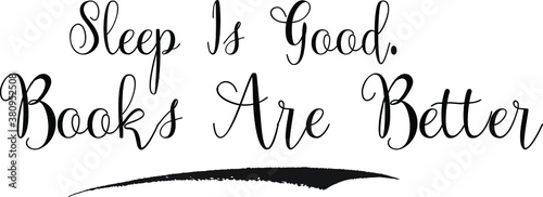 Sleep Is Good. Books Are Better Cursive calligraphy Black Color Text On 
White Background