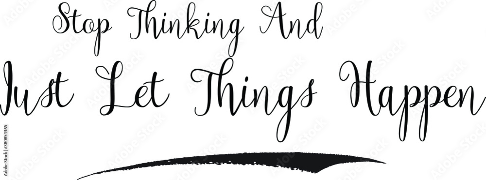 Stop Thinking And Just Let Things Happen Calligraphy White Color Text On Black Background Stop Thinking And Just Let Things Happen Calligraphy White Color Text On Black Background
