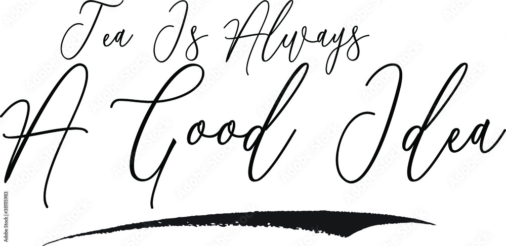 Tea Is Always A Good Idea Cursive Typography Black Color Text on White Background Tea Is Always A Good Idea Cursive Typography Black Color Text on White Background