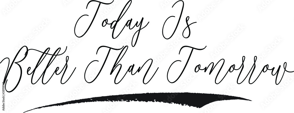 Today Is Better Than Tomorrow Cursive Calligraphy White Color Text On Black Background Today Is Better Than Tomorrow Cursive Calligraphy White Color Text On Black Background