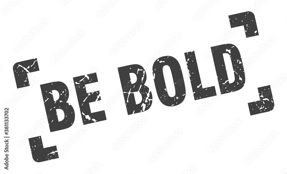 be bold stamp. square grunge sign isolated on white background be bold stamp. square grunge sign isolated on white background