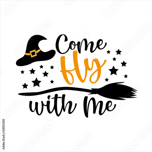Come Fly With Me- funny Halloween text with witch hat and broom. Good for t shir print, poster,card, party decoration and gift design.