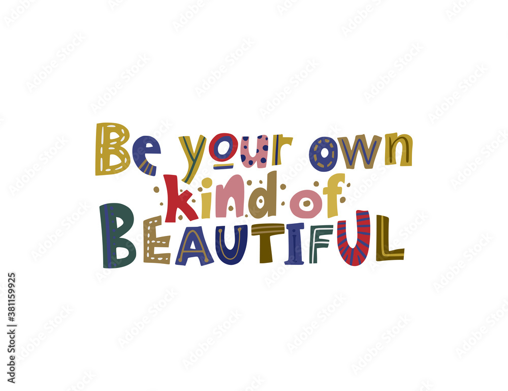 Be your own kind of beautiful. Hand drawn vector lettering quote. Positive text illustration for greeting card, poster and apparel shirt design.